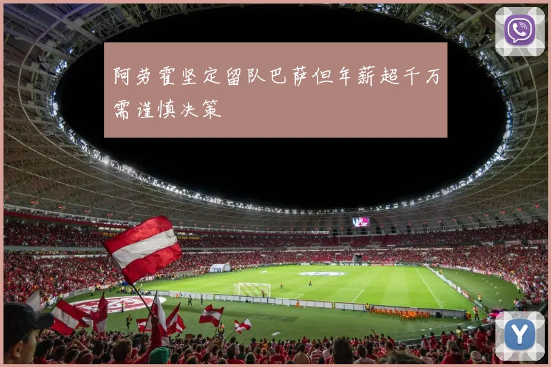 阿劳霍坚定留队巴萨但年薪超千万需谨慎决策