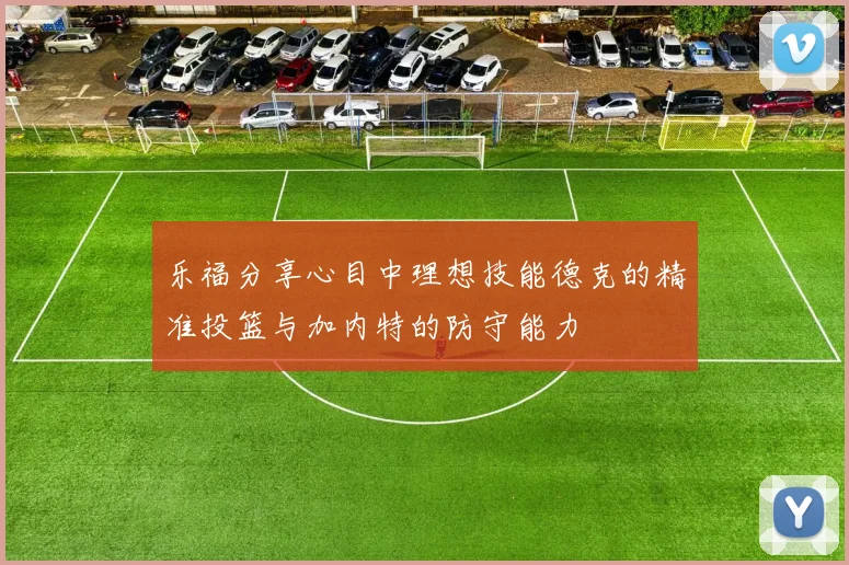 乐福分享心目中理想技能德克的精准投篮与加内特的防守能力