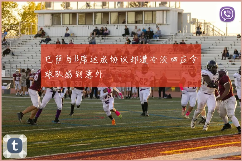 巴萨与B席达成协议却遭冷淡回应令球队感到意外